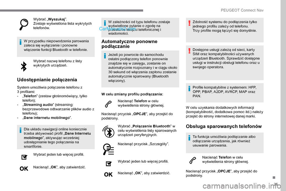 Peugeot Expert 2019 Instrukcja Obsługi (in Polish) 25
Wybrać „Wyszukaj ”.
Zostaje wyświetlona lista wykrytych
telefonów.
W przypadku niepowodzenia parowania
zaleca się wyłączenie i ponowne
włączenie funkcji Bluetooth w telefonie. Wybra Peugeot Expert 2019 Instrukcja Obsługi (in Polish) 25
Wybrać „Wyszukaj ”.
Zostaje wyświetlona lista wykrytych
telefonów.
W przypadku niepowodzenia parowania
zaleca się wyłączenie i ponowne
włączenie funkcji Bluetooth w telefonie. Wybra