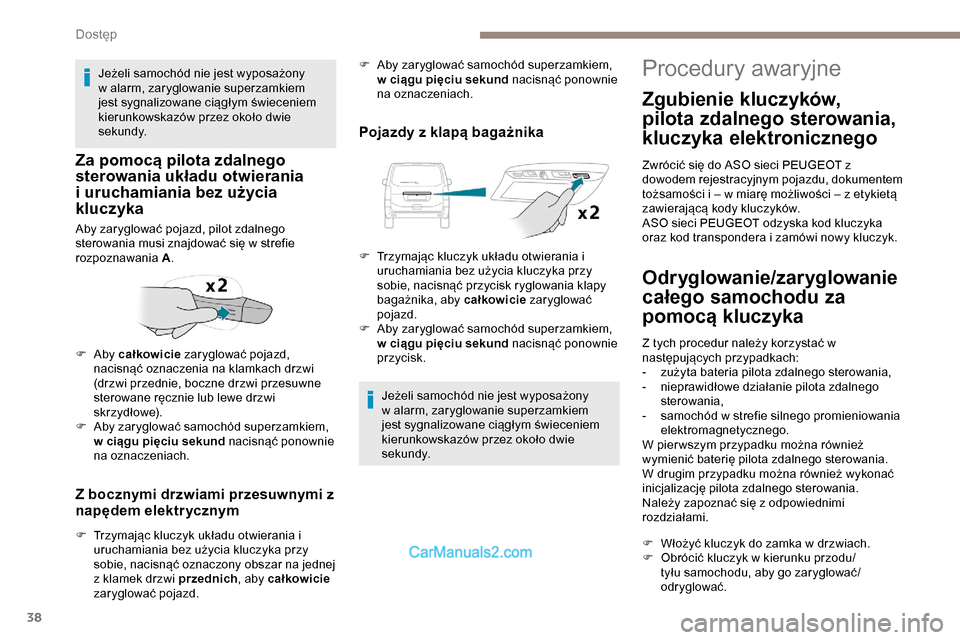 Peugeot Expert 2019 Instrukcja Obsługi (in Polish) 38
Z bocznymi drzwiami przesuwnymi z
napędem elektrycznym
F Trzymając kluczyk układu otwierania i uruchamiania bez użycia kluczyka przy
sobie, nacisnąć oznaczony obszar na jednej
z klamek drz Peugeot Expert 2019 Instrukcja Obsługi (in Polish) 38
Z bocznymi drzwiami przesuwnymi z
napędem elektrycznym
F Trzymając kluczyk układu otwierania i uruchamiania bez użycia kluczyka przy
sobie, nacisnąć oznaczony obszar na jednej
z klamek drz