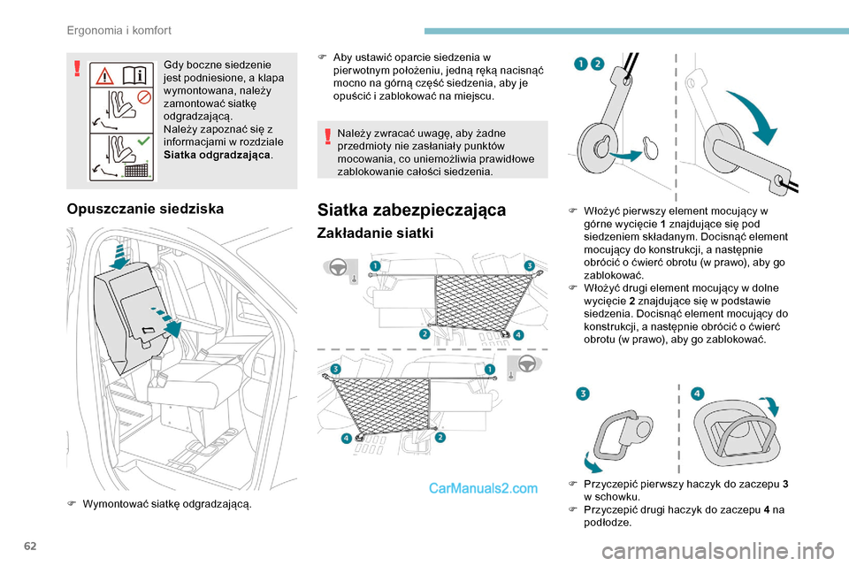Peugeot Expert 2019  Instrukcja Obsługi (in Polish) 62
Gdy boczne siedzenie 
jest podniesione, a klapa 
wymontowana, należy 
zamontować siatkę 
odgradzającą.
Należy zapoznać się z 
informacjami w rozdziale 
Siatka odgradzająca.
Opuszczanie sie