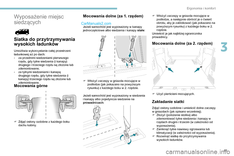 Peugeot Expert 2019 Instrukcja Obsługi (in Polish) 81
Wyposażenie miejsc
siedzących
Siatka do przytrzymywania
wysokich ładunków
Umożliwia wykorzystanie całej przestrzeni
ładunkowej aż po dach:
-
z
a przednimi siedzeniami pier wszego
rzę Peugeot Expert 2019 Instrukcja Obsługi (in Polish) 81
Wyposażenie miejsc
siedzących
Siatka do przytrzymywania
wysokich ładunków
Umożliwia wykorzystanie całej przestrzeni
ładunkowej aż po dach:
-
z
a przednimi siedzeniami pier wszego
rzę