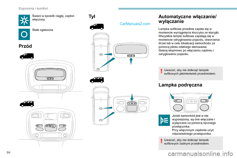 Peugeot Expert 2019  Instrukcja Obsługi (in Polish) 96
Świeci w sposób ciągły, zapłon 
włączony.
Stale zgaszona.
PrzódTy ł
Uważać, aby nie dotknąć lampek 
sufitowych jakimkolwiek przedmiotem.
Lampka podręczna
Automatyczne włączanie/
wy