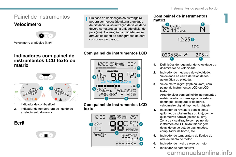 Peugeot Expert 2019 Manual do proprietário (in Portuguese) 9
Painel de instrumentos
Velocímetro
Velocímetro analógico (km/h).
Indicadores com painel de
instrumentos LCD texto ou
matriz
1.Indicador de combustível.
2. Indicador de temperatura do líquido Peugeot Expert 2019 Manual do proprietário (in Portuguese) 9
Painel de instrumentos
Velocímetro
Velocímetro analógico (km/h).
Indicadores com painel de
instrumentos LCD texto ou
matriz
1.Indicador de combustível.
2. Indicador de temperatura do líquido