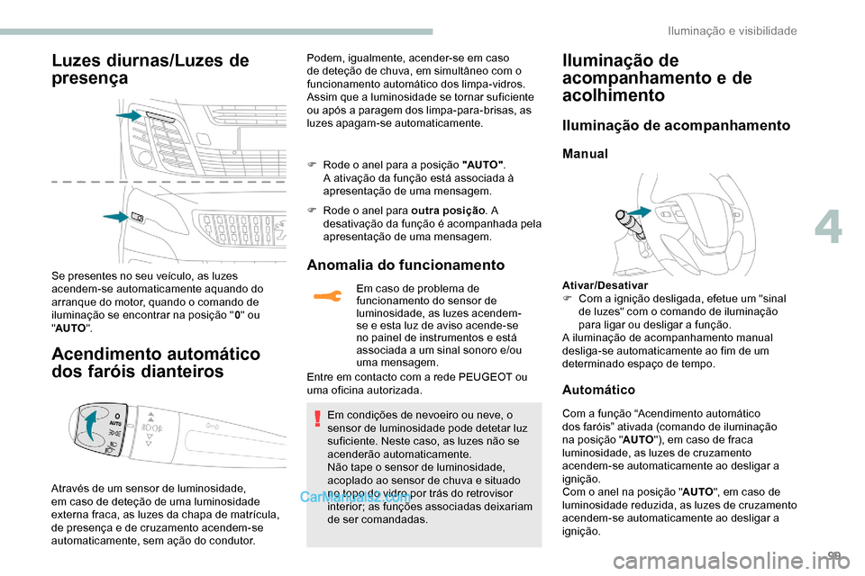 Peugeot Expert 2019 Manual do proprietário (in Portuguese) 99
Luzes diurnas/Luzes de
presença
Se presentes no seu veículo, as luzes
acendem-se automaticamente aquando do
arranque do motor, quando o comando de
iluminação se encontrar na posição "0" o Peugeot Expert 2019 Manual do proprietário (in Portuguese) 99
Luzes diurnas/Luzes de
presença
Se presentes no seu veículo, as luzes
acendem-se automaticamente aquando do
arranque do motor, quando o comando de
iluminação se encontrar na posição "0" o
