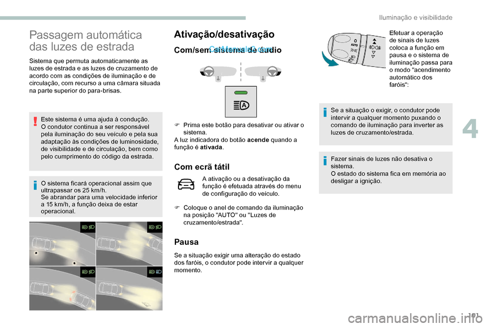 Peugeot Expert 2019 Manual do proprietário (in Portuguese) 101
Passagem automática
das luzes de estrada
Sistema que permuta automaticamente as
luzes de estrada e as luzes de cruzamento de
acordo com as condições de iluminação e de
circulação, com r Peugeot Expert 2019 Manual do proprietário (in Portuguese) 101
Passagem automática
das luzes de estrada
Sistema que permuta automaticamente as
luzes de estrada e as luzes de cruzamento de
acordo com as condições de iluminação e de
circulação, com r