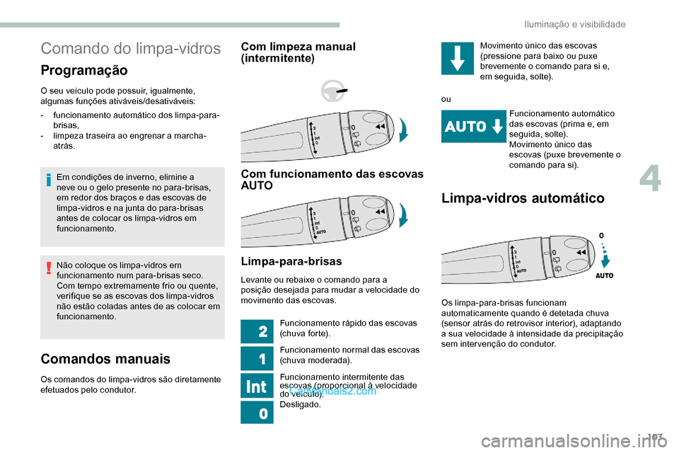 Peugeot Expert 2019 Manual do proprietário (in Portuguese) 103
Comando do limpa-vidros
Programação
O seu veículo pode possuir, igualmente,
algumas funções ativáveis/desativáveis:Em condições de inverno, elimine a
neve ou o gelo presente no para-bri Peugeot Expert 2019 Manual do proprietário (in Portuguese) 103
Comando do limpa-vidros
Programação
O seu veículo pode possuir, igualmente,
algumas funções ativáveis/desativáveis:Em condições de inverno, elimine a
neve ou o gelo presente no para-bri