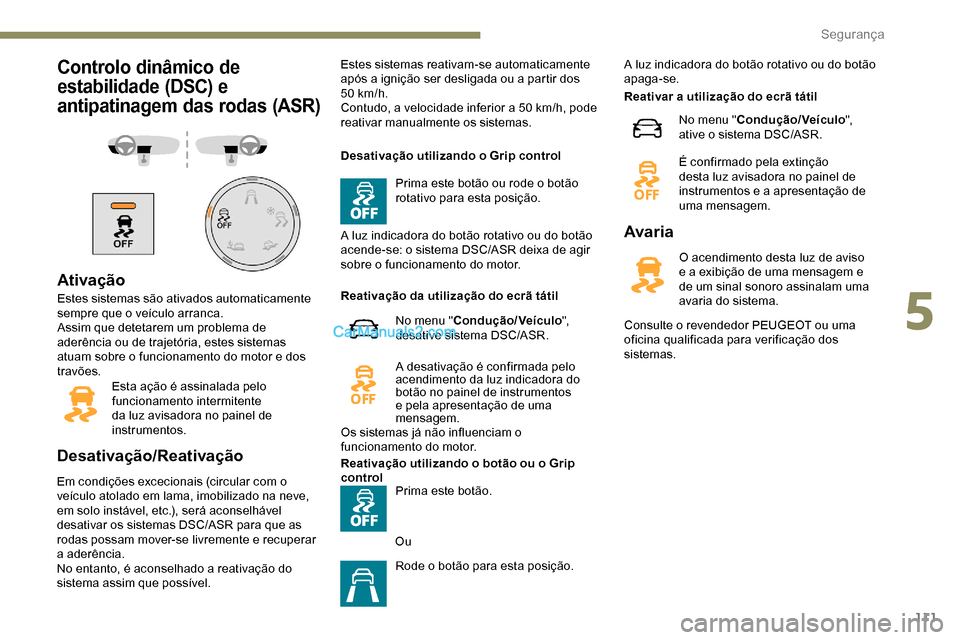 Peugeot Expert 2019 Manual do proprietário (in Portuguese) 111
Controlo dinâmico de
estabilidade (DSC) e
antipatinagem das rodas (ASR)
Ativação
Estes sistemas são ativados automaticamente
sempre que o veículo arranca.
Assim que detetarem um problema d Peugeot Expert 2019 Manual do proprietário (in Portuguese) 111
Controlo dinâmico de
estabilidade (DSC) e
antipatinagem das rodas (ASR)
Ativação
Estes sistemas são ativados automaticamente
sempre que o veículo arranca.
Assim que detetarem um problema d
