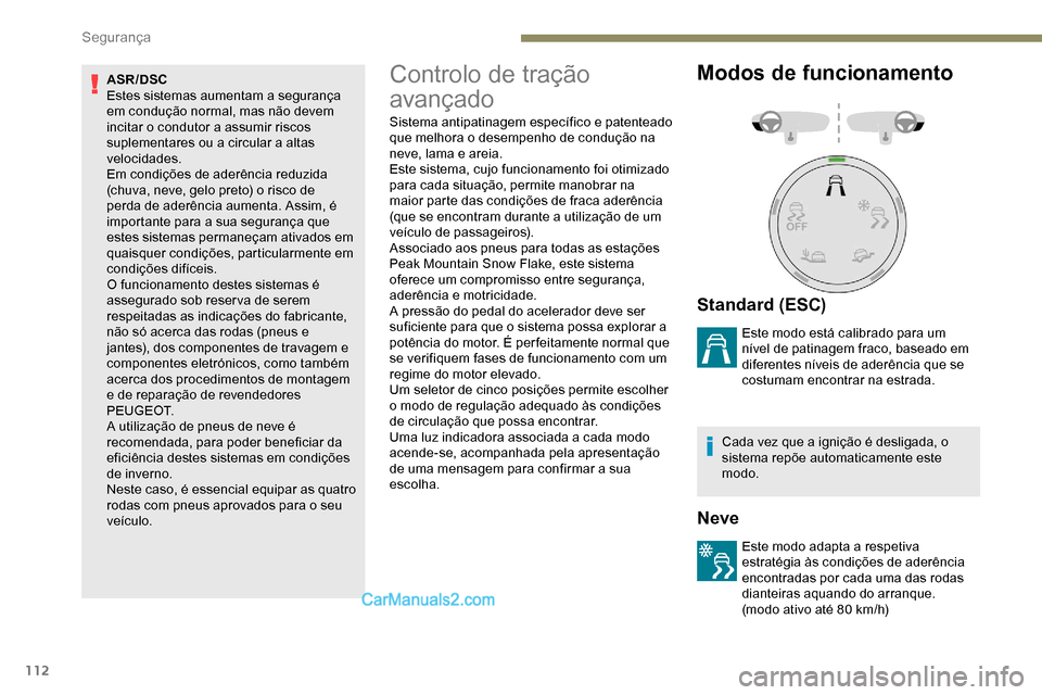 Peugeot Expert 2019 Manual do proprietário (in Portuguese) 112
ASR/DSC
Estes sistemas aumentam a segurança
em condução normal, mas não devem
incitar o condutor a assumir riscos
suplementares ou a circular a altas
velocidades.
Em condições de aderên Peugeot Expert 2019 Manual do proprietário (in Portuguese) 112
ASR/DSC
Estes sistemas aumentam a segurança
em condução normal, mas não devem
incitar o condutor a assumir riscos
suplementares ou a circular a altas
velocidades.
Em condições de aderên