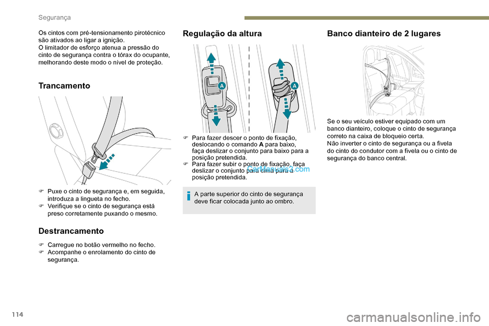 Peugeot Expert 2019 Manual do proprietário (in Portuguese) 114
Trancamento
F Puxe o cinto de segurança e, em seguida, introduza a lingueta no fecho.
F
V
erifique se o cinto de segurança está
preso corretamente puxando o mesmo.
Destrancamento
F Carregue Peugeot Expert 2019 Manual do proprietário (in Portuguese) 114
Trancamento
F Puxe o cinto de segurança e, em seguida, introduza a lingueta no fecho.
F
V
erifique se o cinto de segurança está
preso corretamente puxando o mesmo.
Destrancamento
F Carregue