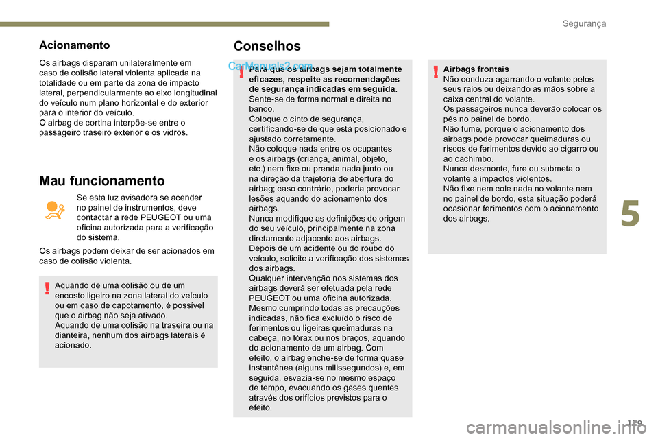Peugeot Expert 2019 Manual do proprietário (in Portuguese) 119
Acionamento
Os airbags disparam unilateralmente em
caso de colisão lateral violenta aplicada na
totalidade ou em parte da zona de impacto
lateral, perpendicularmente ao eixo longitudinal
do v Peugeot Expert 2019 Manual do proprietário (in Portuguese) 119
Acionamento
Os airbags disparam unilateralmente em
caso de colisão lateral violenta aplicada na
totalidade ou em parte da zona de impacto
lateral, perpendicularmente ao eixo longitudinal
do v