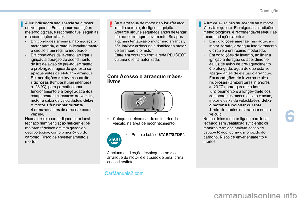 Peugeot Expert 2019 Manual do proprietário (in Portuguese) 141
A luz indicadora não acende se o motor
estiver quente. Em algumas condições
meteorológicas, é recomendável seguir as
recomendações abaixo:
-
E
m condições amenas, não aqueça o
mo Peugeot Expert 2019 Manual do proprietário (in Portuguese) 141
A luz indicadora não acende se o motor
estiver quente. Em algumas condições
meteorológicas, é recomendável seguir as
recomendações abaixo:
-
E
m condições amenas, não aqueça o
mo