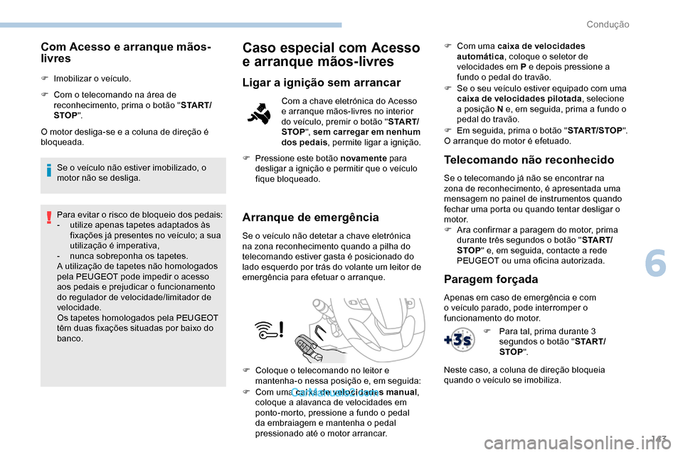 Peugeot Expert 2019 Manual do proprietário (in Portuguese) 143
Com Acesso e arranque mãos-
livres
F Imobilizar o veículo.
F
C
om o telecomando na área de
reconhecimento, prima o botão " S TA R T/
STOP ".
O motor desliga-se e a coluna de direção é
b Peugeot Expert 2019 Manual do proprietário (in Portuguese) 143
Com Acesso e arranque mãos-
livres
F Imobilizar o veículo.
F
C
om o telecomando na área de
reconhecimento, prima o botão " S TA R T/
STOP ".
O motor desliga-se e a coluna de direção é
b