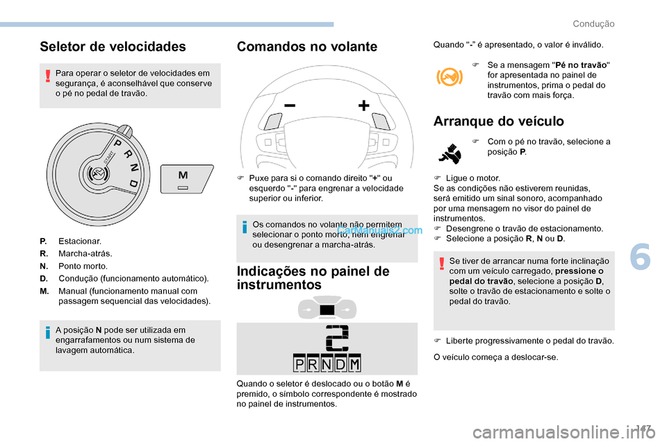 Peugeot Expert 2019 Manual do proprietário (in Portuguese) 147
Seletor de velocidades
Para operar o seletor de velocidades em
segurança, é aconselhável que conser ve
o pé no pedal de travão.
A posição N pode ser utilizada em
engarrafamentos ou num s Peugeot Expert 2019 Manual do proprietário (in Portuguese) 147
Seletor de velocidades
Para operar o seletor de velocidades em
segurança, é aconselhável que conser ve
o pé no pedal de travão.
A posição N pode ser utilizada em
engarrafamentos ou num s