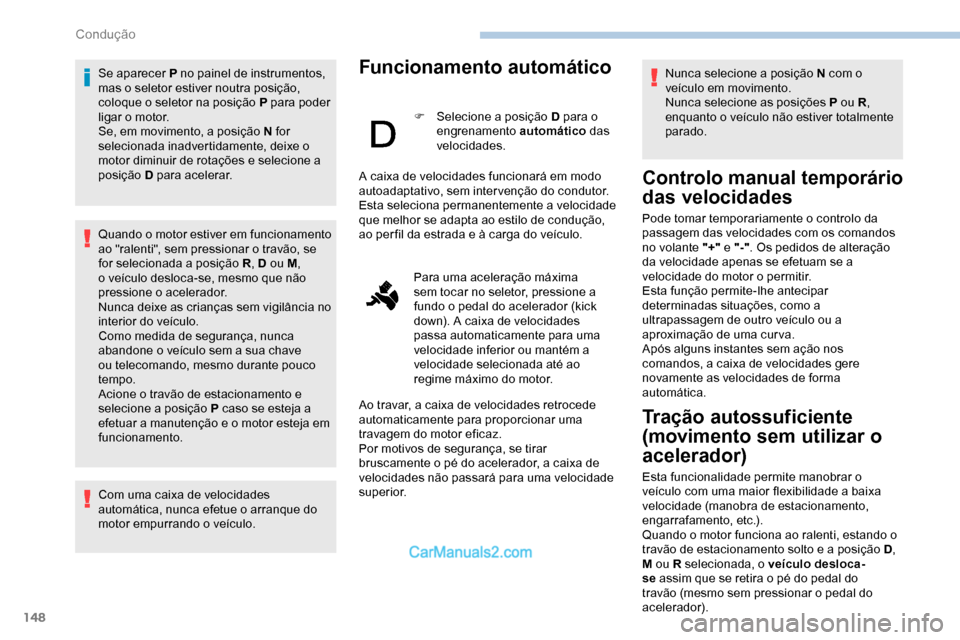 Peugeot Expert 2019 Manual do proprietário (in Portuguese) 148
Se aparecer P no painel de instrumentos,
mas o seletor estiver noutra posição,
coloque o seletor na posição P para poder
ligar o motor.
Se, em movimento, a posição N for
selecionada inad Peugeot Expert 2019 Manual do proprietário (in Portuguese) 148
Se aparecer P no painel de instrumentos,
mas o seletor estiver noutra posição,
coloque o seletor na posição P para poder
ligar o motor.
Se, em movimento, a posição N for
selecionada inad