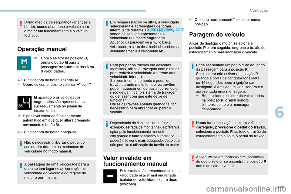 Peugeot Expert 2019 Manual do proprietário (in Portuguese) 149
Como medida de segurança (crianças a
bordo), nunca abandone o veículo com
o motor em funcionamento e o veículo
fechado.
Operação manual
F Com o seletor na posição D,
prima o botão M Peugeot Expert 2019 Manual do proprietário (in Portuguese) 149
Como medida de segurança (crianças a
bordo), nunca abandone o veículo com
o motor em funcionamento e o veículo
fechado.
Operação manual
F Com o seletor na posição D,
prima o botão M