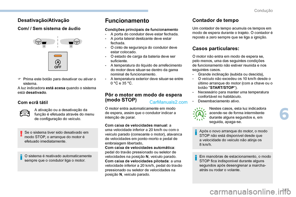 Peugeot Expert 2019 Manual do proprietário (in Portuguese) 153
Desativação/Ativação
Com/ / Sem sistema de áudio
Se o sistema tiver sido desativado em
modo STOP, o arranque do motor é
efetuado imediatamente.
Funcionamento
Condições principais de func Peugeot Expert 2019 Manual do proprietário (in Portuguese) 153
Desativação/Ativação
Com/ / Sem sistema de áudio
Se o sistema tiver sido desativado em
modo STOP, o arranque do motor é
efetuado imediatamente.
Funcionamento
Condições principais de func