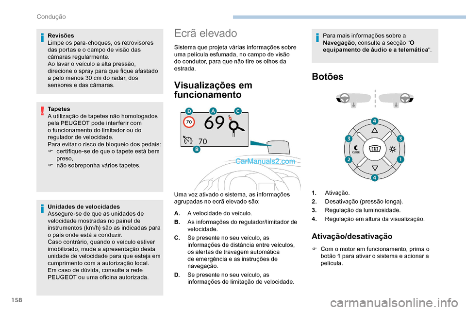 Peugeot Expert 2019 Manual do proprietário (in Portuguese) 158
Revisões
Limpe os para-choques, os retrovisores
das portas e o campo de visão das
câmaras regularmente.
Ao lavar o veículo a alta pressão,
direcione o spray para que fique afastado
a pelo Peugeot Expert 2019 Manual do proprietário (in Portuguese) 158
Revisões
Limpe os para-choques, os retrovisores
das portas e o campo de visão das
câmaras regularmente.
Ao lavar o veículo a alta pressão,
direcione o spray para que fique afastado
a pelo