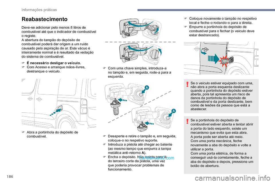 Peugeot Expert 2019 Manual do proprietário (in Portuguese) 186
Reabastecimento
Deve-se adicionar pelo menos 8 litros de
combustível até que o indicador de combustível
o registe.
A abertura do tampão do depósito de
combustível poderá dar origem a um Peugeot Expert 2019 Manual do proprietário (in Portuguese) 186
Reabastecimento
Deve-se adicionar pelo menos 8 litros de
combustível até que o indicador de combustível
o registe.
A abertura do tampão do depósito de
combustível poderá dar origem a um