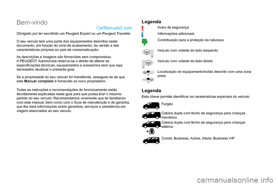 Peugeot Expert 2019 Manual do proprietário (in Portuguese) Bem-vindo
Obrigado por ter escolhido um Peugeot Expert ou um Peugeot Traveller.
O seu veículo tem uma parte dos equipamentos descritos neste
documento, em função do nível de acabamento, da versã Peugeot Expert 2019 Manual do proprietário (in Portuguese) Bem-vindo
Obrigado por ter escolhido um Peugeot Expert ou um Peugeot Traveller.
O seu veículo tem uma parte dos equipamentos descritos neste
documento, em função do nível de acabamento, da versã