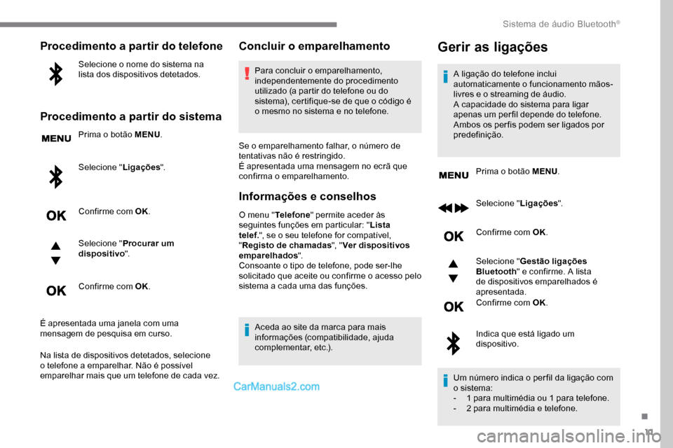 Peugeot Expert 2019 Manual do proprietário (in Portuguese) 11
Procedimento a partir do telefone
Selecione o nome do sistema na
lista dos dispositivos detetados.
Procedimento a partir do sistema
Prima o botão MENU.
Selecione " Ligações".
Confirme com OK.
S Peugeot Expert 2019 Manual do proprietário (in Portuguese) 11
Procedimento a partir do telefone
Selecione o nome do sistema na
lista dos dispositivos detetados.
Procedimento a partir do sistema
Prima o botão MENU.
Selecione " Ligações".
Confirme com OK.
S