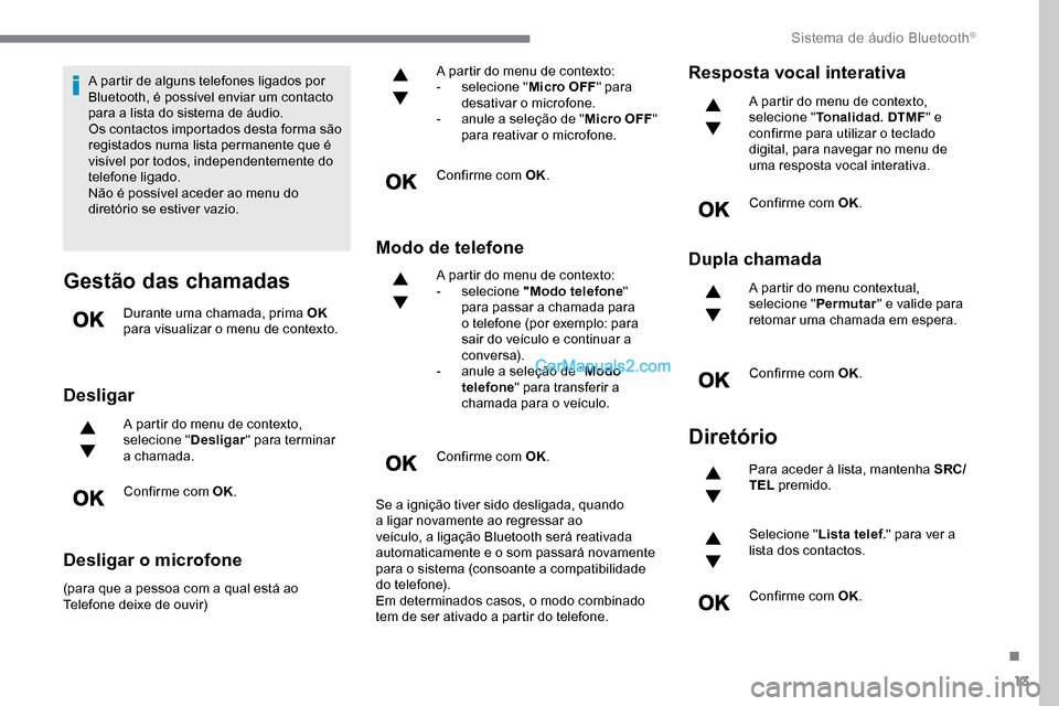 Peugeot Expert 2019 Manual do proprietário (in Portuguese) 13
A partir de alguns telefones ligados por
Bluetooth, é possível enviar um contacto
para a lista do sistema de áudio.
Os contactos importados desta forma são
registados numa lista permanente q Peugeot Expert 2019 Manual do proprietário (in Portuguese) 13
A partir de alguns telefones ligados por
Bluetooth, é possível enviar um contacto
para a lista do sistema de áudio.
Os contactos importados desta forma são
registados numa lista permanente q