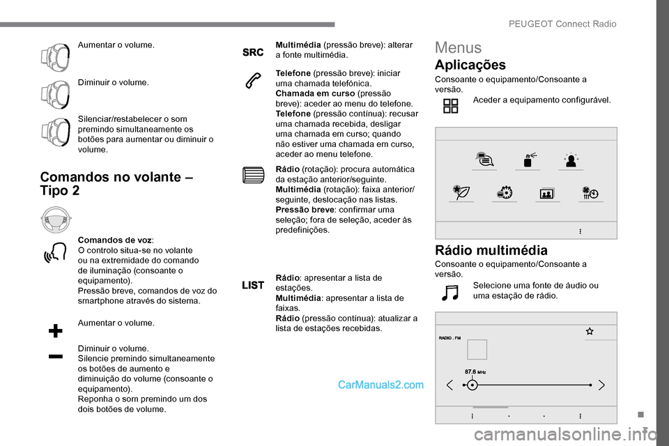 Peugeot Expert 2019 Manual do proprietário (in Portuguese) 3
Aumentar o volume.
Diminuir o volume.
Silenciar/restabelecer o som
premindo simultaneamente os
botões para aumentar ou diminuir o
volume.
Comandos no volante –
Tipo 2
Comandos de voz:
O contr Peugeot Expert 2019 Manual do proprietário (in Portuguese) 3
Aumentar o volume.
Diminuir o volume.
Silenciar/restabelecer o som
premindo simultaneamente os
botões para aumentar ou diminuir o
volume.
Comandos no volante –
Tipo 2
Comandos de voz:
O contr
