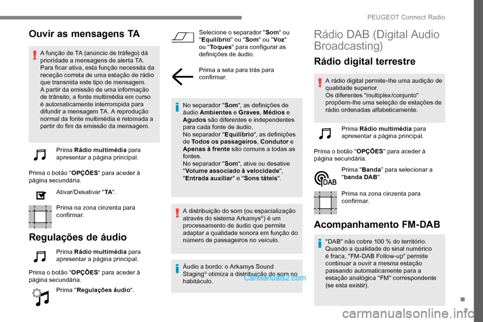Peugeot Expert 2019 Manual do proprietário (in Portuguese) 7
Ouvir as mensagens TA
A função de TA (anúncio de tráfego) dá
prioridade a mensagens de alerta TA.
Para ficar ativa, esta função necessita da
receção correta de uma estação de rádio
q Peugeot Expert 2019 Manual do proprietário (in Portuguese) 7
Ouvir as mensagens TA
A função de TA (anúncio de tráfego) dá
prioridade a mensagens de alerta TA.
Para ficar ativa, esta função necessita da
receção correta de uma estação de rádio
q