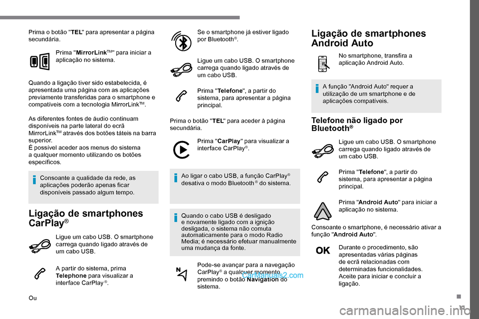 Peugeot Expert 2019 Manual do proprietário (in Portuguese) 11
Prima o botão "TEL" para apresentar a página
secundária.
Prima "MirrorLink
TM" para iniciar a
aplicação no sistema.
Quando a ligação tiver sido estabelecida, é
apresentada uma página co Peugeot Expert 2019 Manual do proprietário (in Portuguese) 11
Prima o botão "TEL" para apresentar a página
secundária.
Prima "MirrorLink
TM" para iniciar a
aplicação no sistema.
Quando a ligação tiver sido estabelecida, é
apresentada uma página co