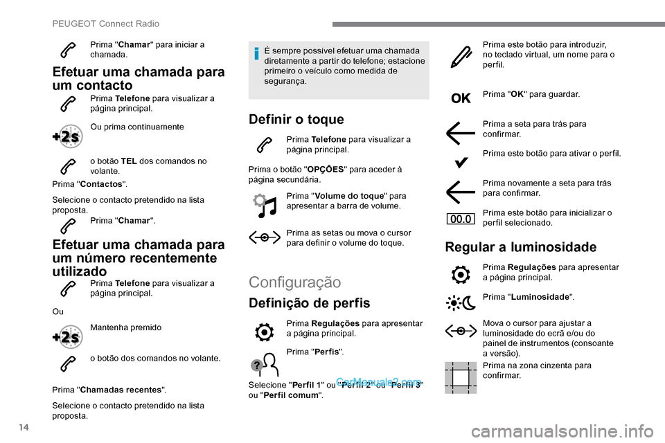 Peugeot Expert 2019 Manual do proprietário (in Portuguese) 14
Prima "Chamar " para iniciar a
chamada.
Efetuar uma chamada para
um contacto
Prima Telefone para visualizar a
página principal.
Ou prima continuamente
o botão TEL dos comandos no
volante.
P Peugeot Expert 2019 Manual do proprietário (in Portuguese) 14
Prima "Chamar " para iniciar a
chamada.
Efetuar uma chamada para
um contacto
Prima Telefone para visualizar a
página principal.
Ou prima continuamente
o botão TEL dos comandos no
volante.
P