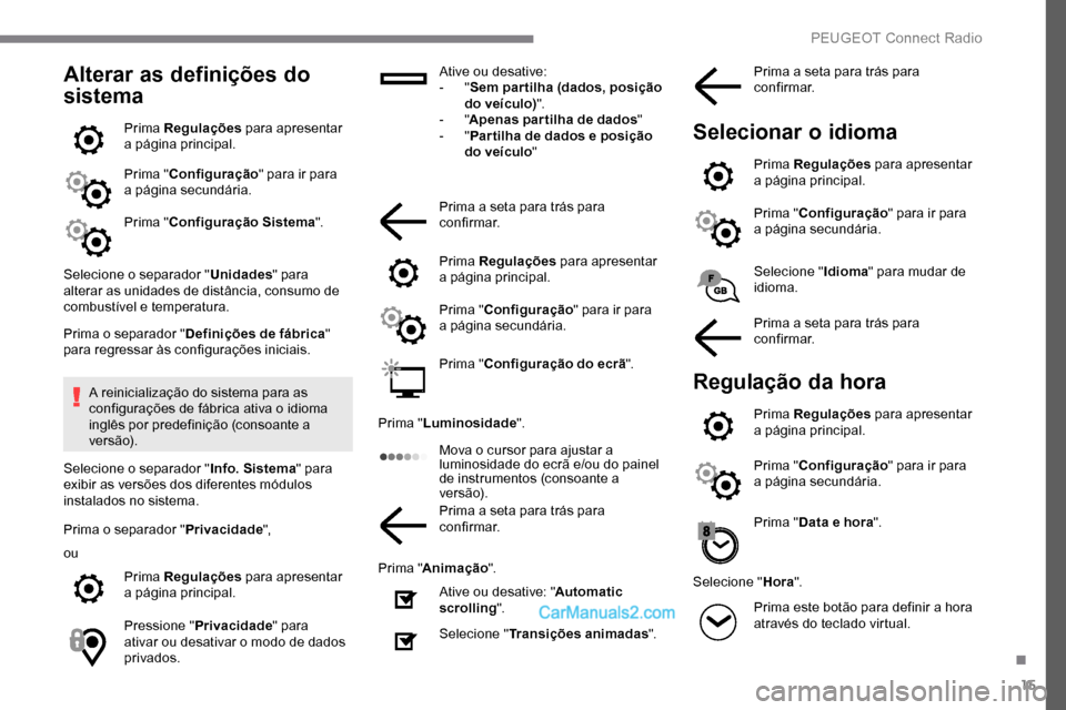 Peugeot Expert 2019 Manual do proprietário (in Portuguese) 15
Alterar as definições do
sistema
Prima Regulações para apresentar
a página principal.
Prima " Configuração " para ir para
a página secundária.
Prima " Configuração Sistema ".
Selecion Peugeot Expert 2019 Manual do proprietário (in Portuguese) 15
Alterar as definições do
sistema
Prima Regulações para apresentar
a página principal.
Prima " Configuração " para ir para
a página secundária.
Prima " Configuração Sistema ".
Selecion