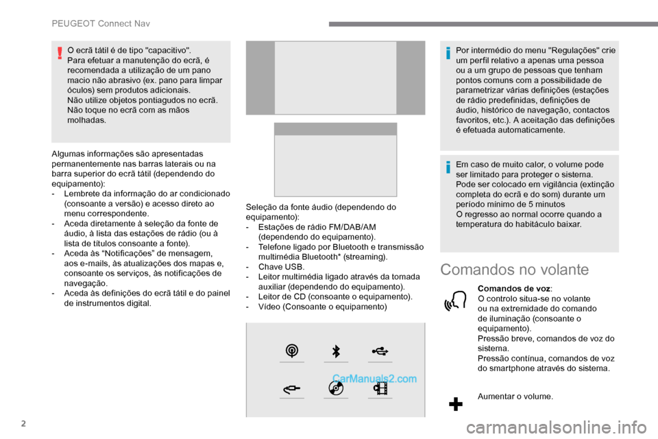 Peugeot Expert 2019 Manual do proprietário (in Portuguese) 2
O ecrã tátil é de tipo "capacitivo".
Para efetuar a manutenção do ecrã, é
recomendada a utilização de um pano
macio não abrasivo (ex. pano para limpar
óculos) sem produtos adicionais.
Peugeot Expert 2019 Manual do proprietário (in Portuguese) 2
O ecrã tátil é de tipo "capacitivo".
Para efetuar a manutenção do ecrã, é
recomendada a utilização de um pano
macio não abrasivo (ex. pano para limpar
óculos) sem produtos adicionais.