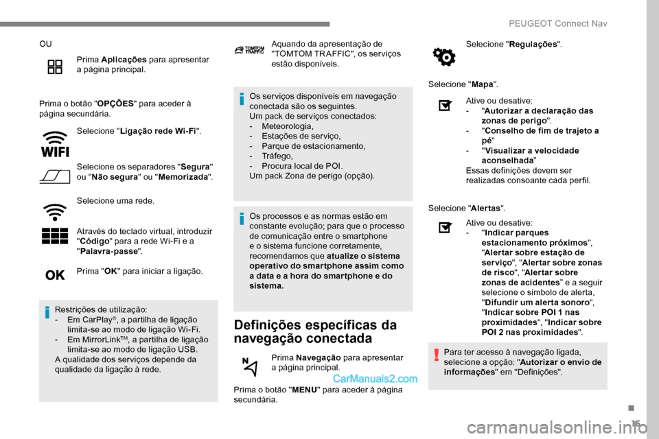 Peugeot Expert 2019 Manual do proprietário (in Portuguese) 15
OUPrima Aplicações para apresentar
a página principal.
Prima o botão " OPÇÕES" para aceder à
página secundária.
Selecione " Ligação rede Wi- Fi ".
Selecione os separadores " Segura"
Peugeot Expert 2019 Manual do proprietário (in Portuguese) 15
OUPrima Aplicações para apresentar
a página principal.
Prima o botão " OPÇÕES" para aceder à
página secundária.
Selecione " Ligação rede Wi- Fi ".
Selecione os separadores " Segura"