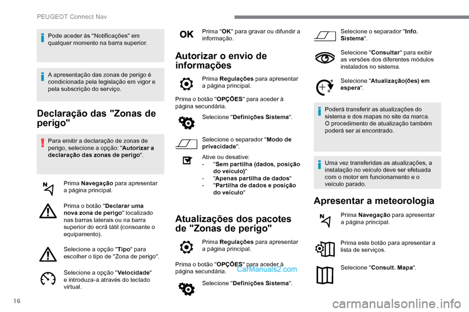 Peugeot Expert 2019 Manual do proprietário (in Portuguese) 16
Declaração das "Zonas de
perigo"
Para emitir a declaração de zonas de
perigo, selecione a opção: "Autorizar a
declaração das zonas de perigo ".
Prima Navegação para apresentar
a pág Peugeot Expert 2019 Manual do proprietário (in Portuguese) 16
Declaração das "Zonas de
perigo"
Para emitir a declaração de zonas de
perigo, selecione a opção: "Autorizar a
declaração das zonas de perigo ".
Prima Navegação para apresentar
a pág