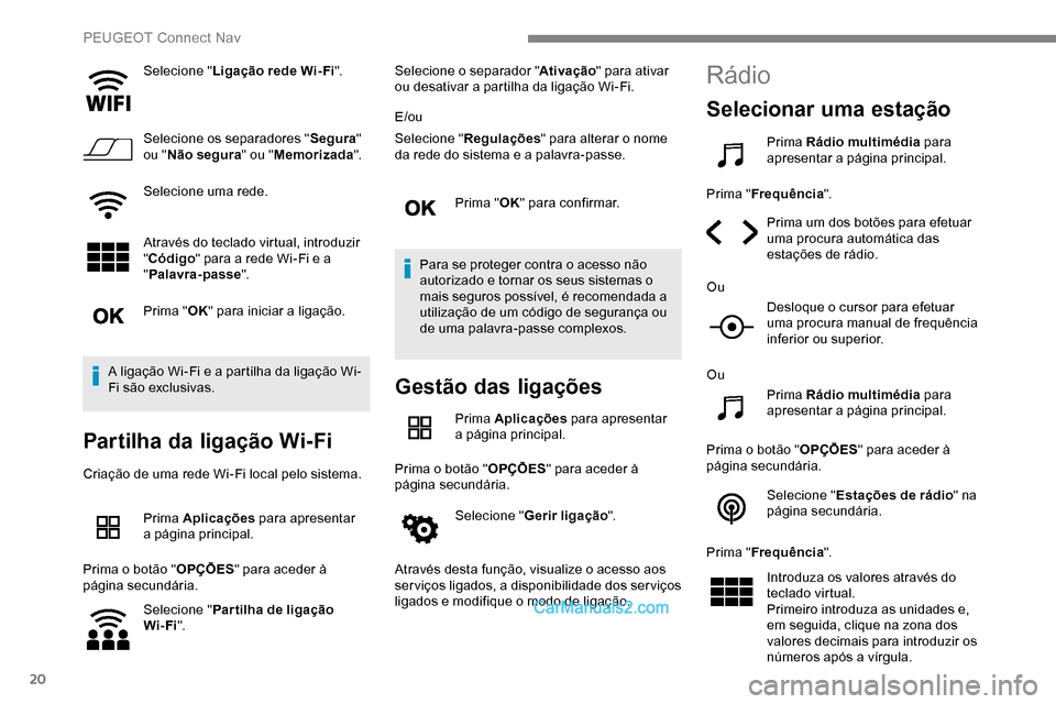 Peugeot Expert 2019 Manual do proprietário (in Portuguese) 20
Selecione "Ligação rede Wi- Fi ".
Selecione os separadores " Segura"
ou " Não segura " ou "Memorizada ".
Selecione uma rede.
Através do teclado virtual, introduzir
" Código " para a rede Wi- Peugeot Expert 2019 Manual do proprietário (in Portuguese) 20
Selecione "Ligação rede Wi- Fi ".
Selecione os separadores " Segura"
ou " Não segura " ou "Memorizada ".
Selecione uma rede.
Através do teclado virtual, introduzir
" Código " para a rede Wi-