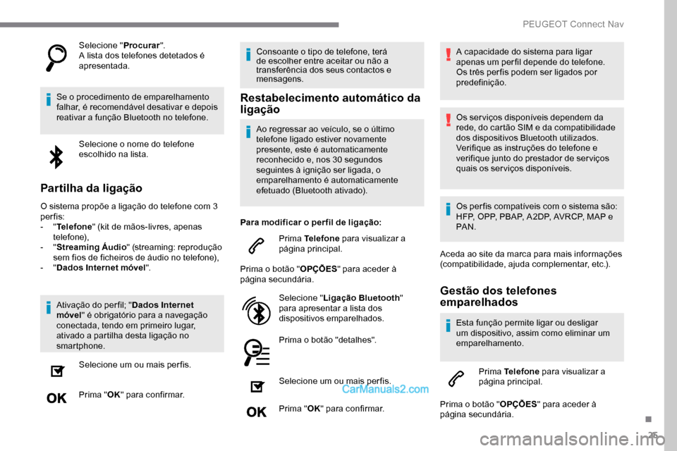 Peugeot Expert 2019 Manual do proprietário (in Portuguese) 25
Selecione "Procurar".
A lista dos telefones detetados é
apresentada.
Se o procedimento de emparelhamento
falhar, é recomendável desativar e depois
reativar a função Bluetooth no telefone. S Peugeot Expert 2019 Manual do proprietário (in Portuguese) 25
Selecione "Procurar".
A lista dos telefones detetados é
apresentada.
Se o procedimento de emparelhamento
falhar, é recomendável desativar e depois
reativar a função Bluetooth no telefone. S