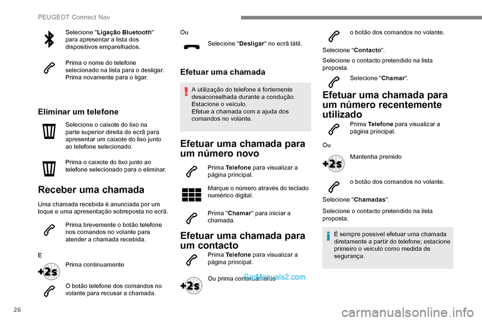Peugeot Expert 2019 Manual do proprietário (in Portuguese) 26
Selecione "Ligação Bluetooth "
para apresentar a lista dos
dispositivos emparelhados.
Prima o nome do telefone
selecionado na lista para o desligar.
Prima novamente para o ligar.
Eliminar um t Peugeot Expert 2019 Manual do proprietário (in Portuguese) 26
Selecione "Ligação Bluetooth "
para apresentar a lista dos
dispositivos emparelhados.
Prima o nome do telefone
selecionado na lista para o desligar.
Prima novamente para o ligar.
Eliminar um t