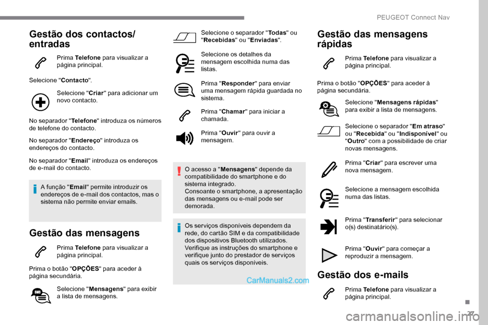 Peugeot Expert 2019 Manual do proprietário (in Portuguese) 27
Gestão dos contactos/
entradas
Prima Telefone para visualizar a
página principal.
Selecione " Contacto".
Selecione " Criar" para adicionar um
novo contacto.
No separador " Telefone" introduza o Peugeot Expert 2019 Manual do proprietário (in Portuguese) 27
Gestão dos contactos/
entradas
Prima Telefone para visualizar a
página principal.
Selecione " Contacto".
Selecione " Criar" para adicionar um
novo contacto.
No separador " Telefone" introduza o