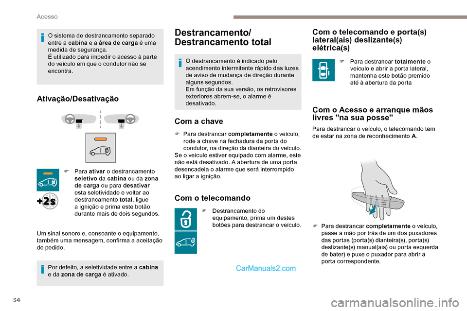 Peugeot Expert 2019 Manual do proprietário (in Portuguese) 34
O sistema de destrancamento separado
entre a cabina e a área de carga é uma
medida de segurança.
É utilizado para impedir o acesso à parte
do veículo em que o condutor não se
encontra.
A Peugeot Expert 2019 Manual do proprietário (in Portuguese) 34
O sistema de destrancamento separado
entre a cabina e a área de carga é uma
medida de segurança.
É utilizado para impedir o acesso à parte
do veículo em que o condutor não se
encontra.
A