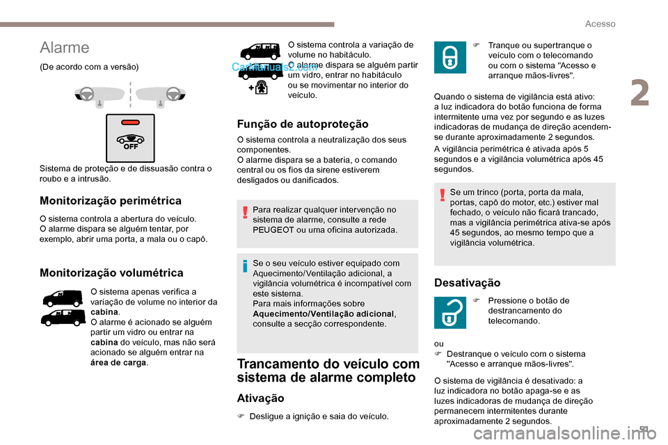 Peugeot Expert 2019 Manual do proprietário (in Portuguese) 51
Alarme
(De acordo com a versão)
Sistema de proteção e de dissuasão contra o
roubo e a intrusão.
Monitorização perimétrica
O sistema controla a abertura do veículo.
O alarme dispara se alg Peugeot Expert 2019 Manual do proprietário (in Portuguese) 51
Alarme
(De acordo com a versão)
Sistema de proteção e de dissuasão contra o
roubo e a intrusão.
Monitorização perimétrica
O sistema controla a abertura do veículo.
O alarme dispara se alg
