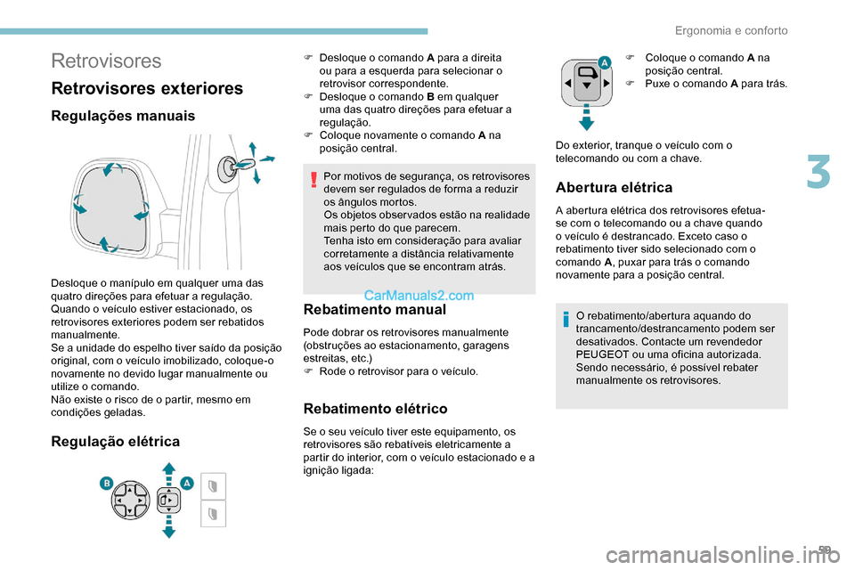 Peugeot Expert 2019 Manual do proprietário (in Portuguese) 59
Retrovisores
Retrovisores exteriores
Regulações manuais
Desloque o manípulo em qualquer uma das
quatro direções para efetuar a regulação.
Quando o veículo estiver estacionado, os
retrovis Peugeot Expert 2019 Manual do proprietário (in Portuguese) 59
Retrovisores
Retrovisores exteriores
Regulações manuais
Desloque o manípulo em qualquer uma das
quatro direções para efetuar a regulação.
Quando o veículo estiver estacionado, os
retrovis