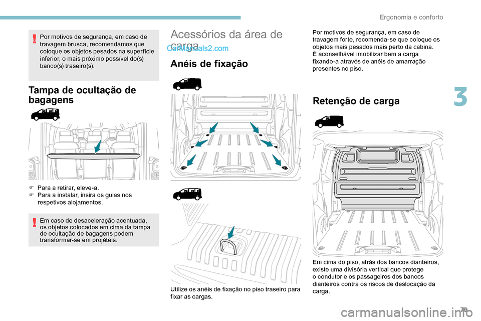 Peugeot Expert 2019  Manual do proprietário (in Portuguese) 79
Por motivos de segurança, em caso de 
travagem brusca, recomendamos que 
coloque os objetos pesados na superfície 
inferior, o mais próximo possível do(s) 
banco(s) traseiro(s).
Tampa de oculta