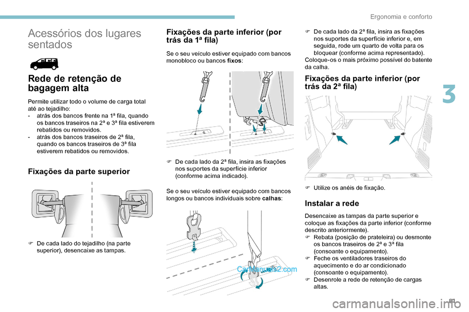 Peugeot Expert 2019 Manual do proprietário (in Portuguese) 81
Acessórios dos lugares
sentados
Rede de retenção de
bagagem alta
Permite utilizar todo o volume de carga total
até ao tejadilho:
-
a
trás dos bancos frente na 1ª fila, quando
os bancos Peugeot Expert 2019 Manual do proprietário (in Portuguese) 81
Acessórios dos lugares
sentados
Rede de retenção de
bagagem alta
Permite utilizar todo o volume de carga total
até ao tejadilho:
-
a
trás dos bancos frente na 1ª fila, quando
os bancos