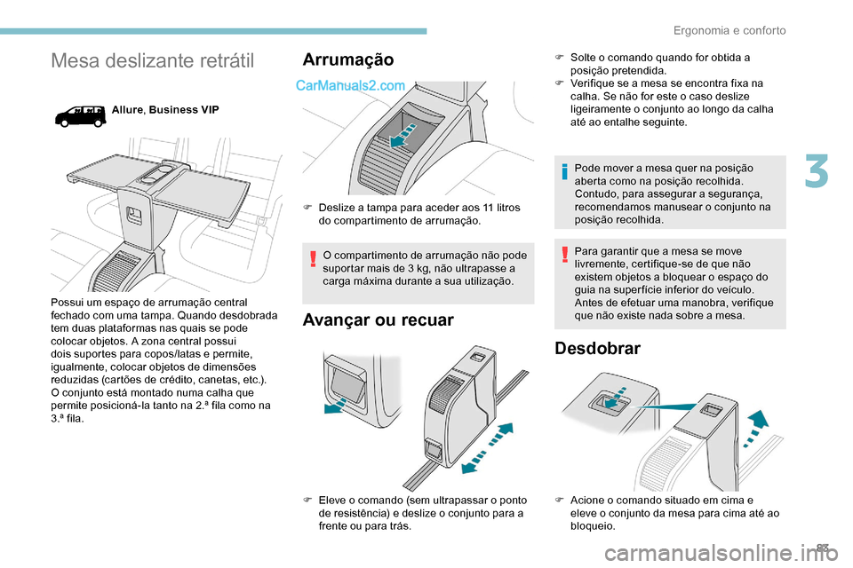 Peugeot Expert 2019 Manual do proprietário (in Portuguese) 83
Mesa deslizante retrátil
Allure, Business VIP
Possui um espaço de arrumação central
fechado com uma tampa. Quando desdobrada
tem duas plataformas nas quais se pode
colocar objetos. A zona ce Peugeot Expert 2019 Manual do proprietário (in Portuguese) 83
Mesa deslizante retrátil
Allure, Business VIP
Possui um espaço de arrumação central
fechado com uma tampa. Quando desdobrada
tem duas plataformas nas quais se pode
colocar objetos. A zona ce