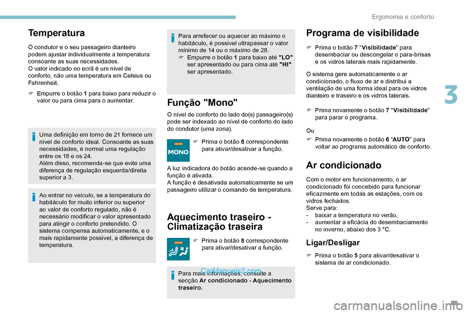 Peugeot Expert 2019 Manual do proprietário (in Portuguese) 89
Temperatura
O condutor e o seu passageiro dianteiro
podem ajustar individualmente a temperatura
consoante as suas necessidades.
O valor indicado no ecrã é um nível de
conforto, não uma tempe Peugeot Expert 2019 Manual do proprietário (in Portuguese) 89
Temperatura
O condutor e o seu passageiro dianteiro
podem ajustar individualmente a temperatura
consoante as suas necessidades.
O valor indicado no ecrã é um nível de
conforto, não uma tempe