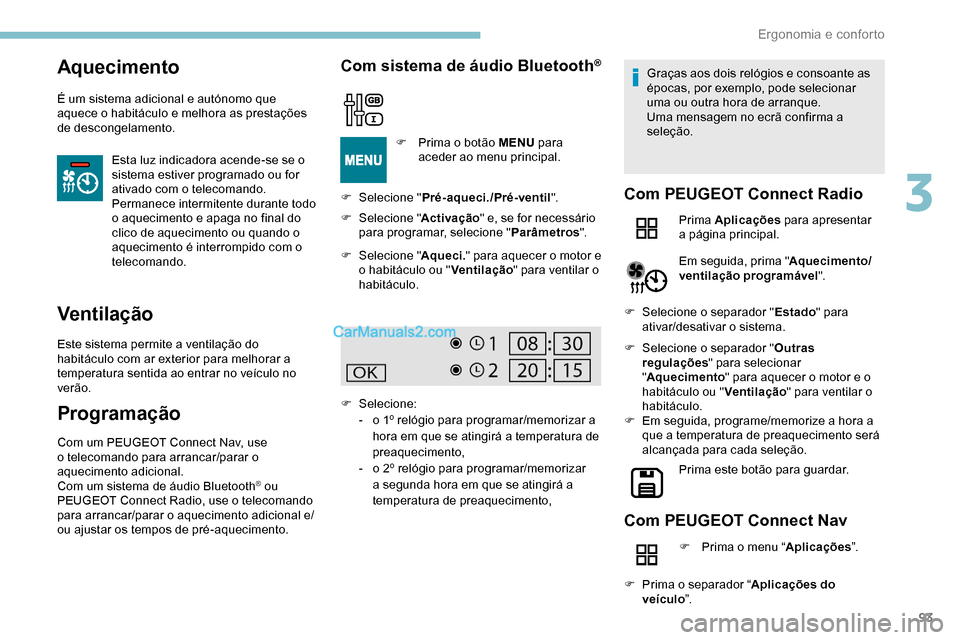 Peugeot Expert 2019 Manual do proprietário (in Portuguese) 93
Aquecimento
É um sistema adicional e autónomo que
aquece o habitáculo e melhora as prestações
de descongelamento.Esta luz indicadora acende-se se o
sistema estiver programado ou for
ativad Peugeot Expert 2019 Manual do proprietário (in Portuguese) 93
Aquecimento
É um sistema adicional e autónomo que
aquece o habitáculo e melhora as prestações
de descongelamento.Esta luz indicadora acende-se se o
sistema estiver programado ou for
ativad