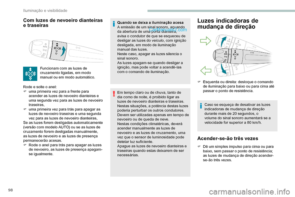 Peugeot Expert 2019 Manual do proprietário (in Portuguese) 98
Com luzes de nevoeiro dianteiras
e traseiras
Funcionam com as luzes de
cruzamento ligadas, em modo
manual ou em modo automático.
Rode e solte o anel:
F
u
ma primeira vez para a frente para
Peugeot Expert 2019 Manual do proprietário (in Portuguese) 98
Com luzes de nevoeiro dianteiras
e traseiras
Funcionam com as luzes de
cruzamento ligadas, em modo
manual ou em modo automático.
Rode e solte o anel:
F
u
ma primeira vez para a frente para