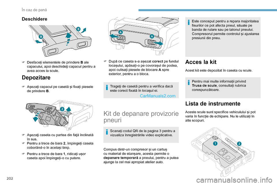 Peugeot Expert 2019  Manualul de utilizare (in Romanian) 202
Deschidere
Depozitare
F Așezați capacul pe casetă și fixați piesele de prindere B .
F
 
A
 şezaţi caseta cu partea din faţă înclinată 
în sus.
F
 
Pe
 ntru a trece de bara 2 , împinge