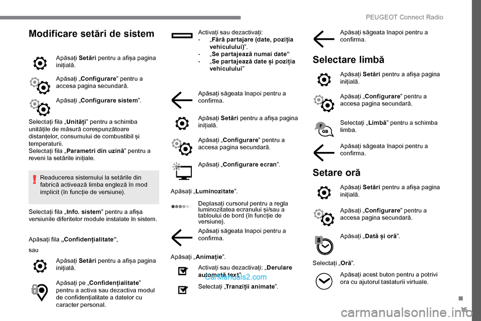 Peugeot Expert 2019  Manualul de utilizare (in Romanian) 15
Modificare setări de sistem
Apăsați Setări pentru a afișa pagina 
inițială.
Apăsați „Configurare ” pentru a 
accesa pagina secundară.
Apăsați „Configurare sistem ”.
Selectați f
