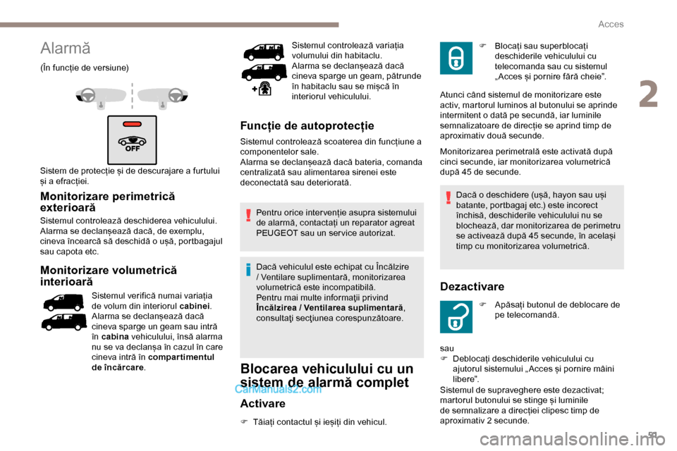 Peugeot Expert 2019  Manualul de utilizare (in Romanian) 51
Alarmă
(În funcție de versiune)
Sistem de protecție și de descurajare a furtului 
și a efracției.
Monitorizare perimetrică 
exterioară
Sistemul controlează deschiderea vehiculului.
Alarma