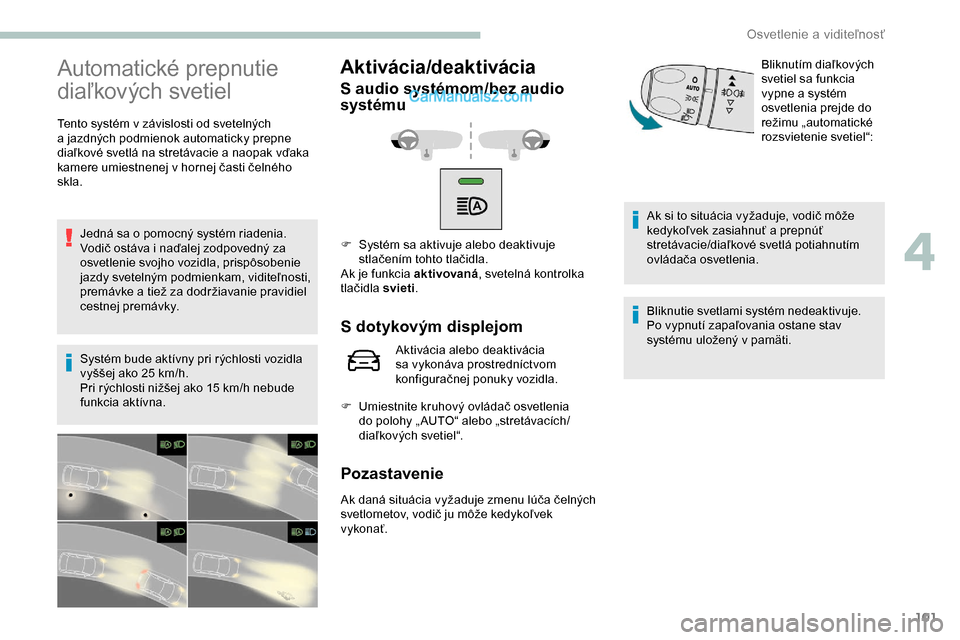 Peugeot Expert 2019 Užívateľská príručka (in Slovak) 101
Automatické prepnutie
diaľkových svetiel
Tento systém v závislosti od svetelných
a jazdných podmienok automaticky prepne
diaľkové svetlá na stretávacie a
naopak vďaka
kamere umi Peugeot Expert 2019 Užívateľská príručka (in Slovak) 101
Automatické prepnutie
diaľkových svetiel
Tento systém v závislosti od svetelných
a jazdných podmienok automaticky prepne
diaľkové svetlá na stretávacie a
naopak vďaka
kamere umi
