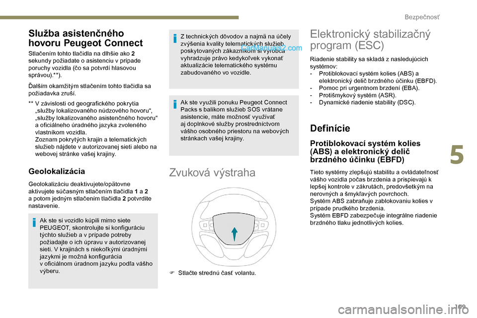 Peugeot Expert 2019 Užívateľská príručka (in Slovak) 109
Služba asistenčného
hovoru Peugeot Connect
** V závislosti od geografického pokrytia
„služby lokalizovaného núdzového hovoru“,
„služby lokalizovaného asistenčného hovoru“ Peugeot Expert 2019 Užívateľská príručka (in Slovak) 109
Služba asistenčného
hovoru Peugeot Connect
** V závislosti od geografického pokrytia
„služby lokalizovaného núdzového hovoru“,
„služby lokalizovaného asistenčného hovoru“